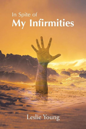 In Spite Of My Infirmities