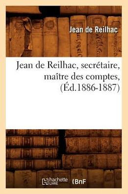 Jean de Reilhac, Secr??aire, Ma??re Des Comptes, (??.1886-1887)