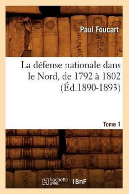 La D??ense Nationale Dans Le Nord, de 1792 ??1802. Tome 1 (??.1890-1893)