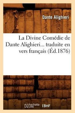 La Divine Com??ie de Dante Alighieri Traduite En Vers Fran??is (??.1876)