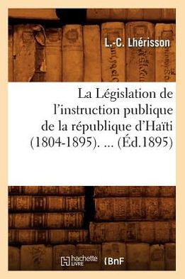 La L??islation de l'Instruction Publique de la R??ublique d'Ha??i (1804-1895) (??.1895)