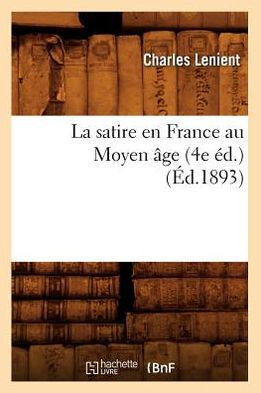 La Satire En France Au Moyen ??e (4e ??.) (??.1893)