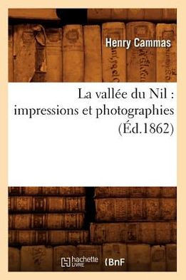 La Vall?? Du Nil: Impressions Et Photographies (??.1862)
