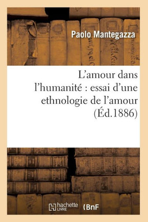 L'Amour Dans l'Humanit??Essai d'Une Ethnologie de l'Amour (??.1886)