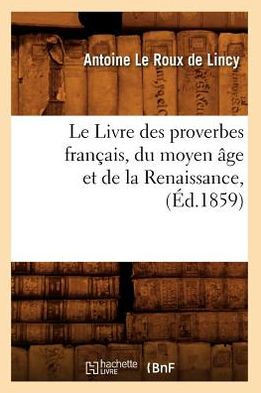 Le Livre Des Proverbes Fran??is, Du Moyen ??e Et de la Renaissance, (??.1859)