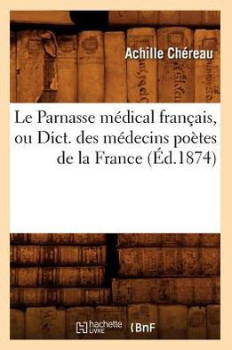 Le Parnasse M??ical Fran??is, Ou Dict. Des M??ecins Po??es de la France (??.1874)