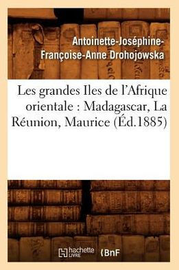 Les Grandes Iles de l'Afrique Orientale: Madagascar, La R??nion, Maurice (??.1885)