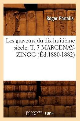 Les Graveurs Du Dix-Huiti??e Si??le. T. 3 Marcenay-Zingg (??.1880-1882)