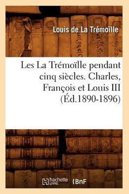 Les La Tr??o??le Pendant Cinq Si??les. Charles, Fran??is Et Louis III (??.1890-1896)