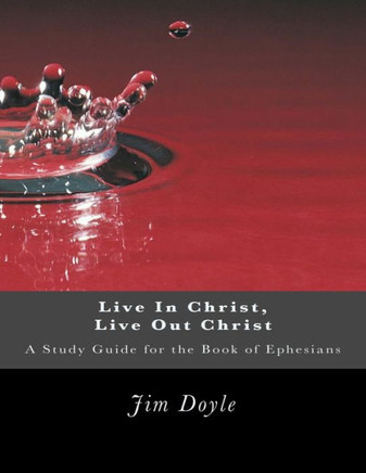 Live In Christ, Live Out Christ : A Study Guide For The Book Of Ephesians