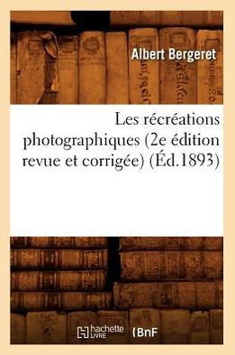 Les R??r??tions Photographiques (2e ??ition Revue Et Corrig??) (??.1893)