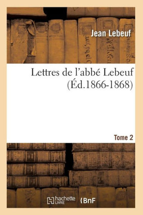Lettres de l'Abb??Lebeuf. Tome 2 (??.1866-1868)