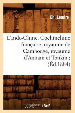 L'Indo-Chine. Cochinchine Fran??ise, Royaume de Cambodge, Royaume d'Annam Et Tonkin (??.1884)