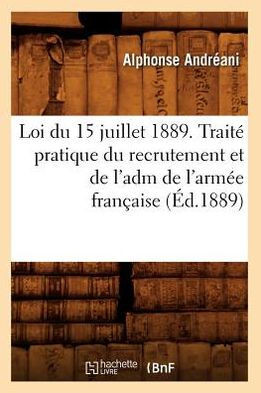 Loi Du 15 Juillet 1889. Trait??Pratique Du Recrutement Et de l'Adm de l'Arm?? Fran??ise (??.1889)
