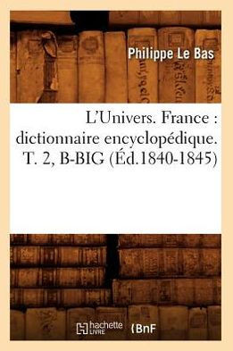 L'Univers. France: Dictionnaire Encyclop??ique. T. 2, B-Big (??.1840-1845)