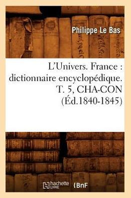 L'Univers. France: Dictionnaire Encyclop??ique. T. 5, Cha-Con (??.1840-1845)