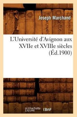 L'Universit??d'Avignon Aux Xviie Et Xviiie Si??les (??.1900)