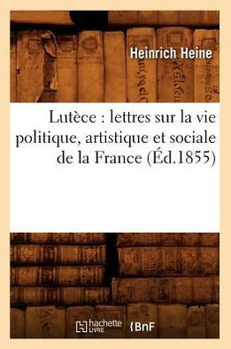 Lut??e: Lettres Sur La Vie Politique, Artistique Et Sociale de la France (??.1855)