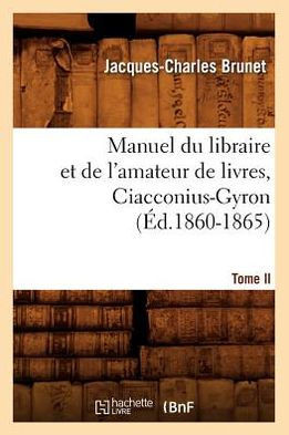 Manuel Du Libraire Et de l'Amateur de Livres. Tome II, Ciacconius-Gyron (??.1860-1865)