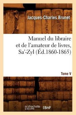 Manuel Du Libraire Et de l'Amateur de Livres. Tome V, Sa'-Zyl (??.1860-1865)