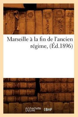 Marseille ??La Fin de l'Ancien R??ime, (??.1896)