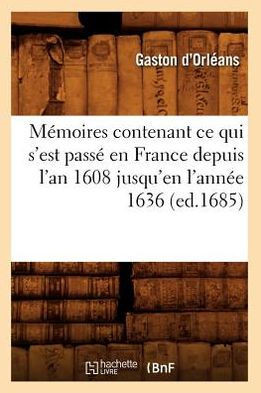 M??oires Contenant CE Qui s'Est Pass??En France Depuis l'An 1608 Jusqu'en l'Ann?? 1636 (Ed.1685)