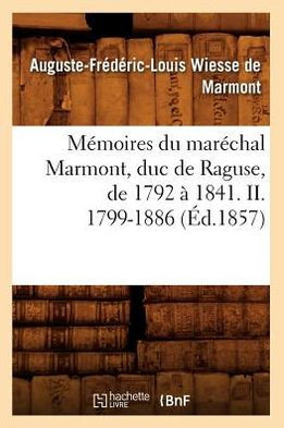 M??oires Du Mar??hal Marmont, Duc de Raguse, de 1792 ??1841. II. 1799-1886 (??.1857)
