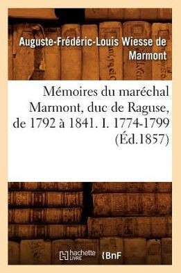 M??oires Du Mar??hal Marmont, Duc de Raguse, de 1792 ??1841. I. 1774-1799 (??.1857)