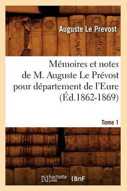 M??oires et notes de M. Auguste Le Pr??ost pour d??artement de l'Eure. Tome 1 (??.1862-1869)