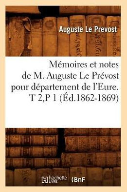 M??oires et notes de M. Auguste Le Pr??ost pour d??artement de l'Eure. T 2, P 1 (??.1862-1869)