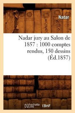 Nadar Jury Au Salon de 1857: 1000 Comptes Rendus, 150 Dessins (??.1857)