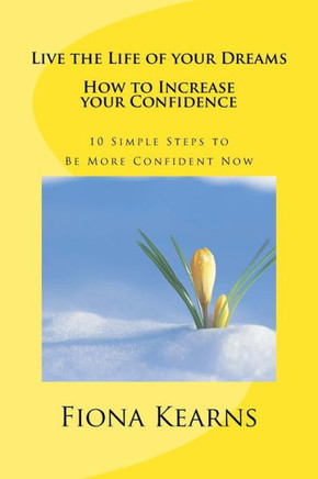 Live The Life Of Your Dreams: : How To Increase Your Confidence