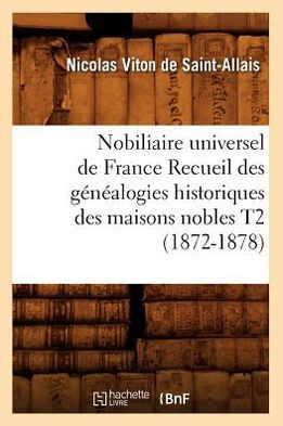 Nobiliaire Universel de France Recueil Des G????logies Historiques Des Maisons Nobles T2 (1872-1878)