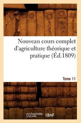 Nouveau Cours Complet d'Agriculture Th??rique Et Pratique. Tome 11 (??.1809)