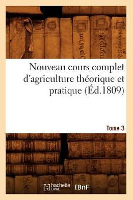 Nouveau Cours Complet d'Agriculture Th??rique Et Pratique. Tome 3 (??.1809)