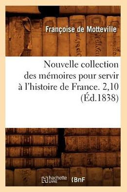 Nouvelle Collection Des M??oires Pour Servir ??l'Histoire de France. 2,10 (??.1838)