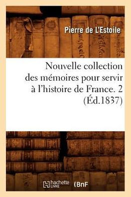Nouvelle Collection Des M??oires Pour Servir ??l'Histoire de France. 2 (??.1837)