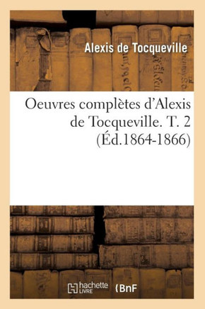 Oeuvres Compl??es d'Alexis de Tocqueville. T. 2 (??.1864-1866)