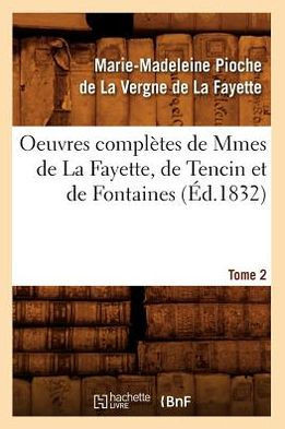 Oeuvres Compl??es de Mmes de la Fayette, de Tencin Et de Fontaines. Tome 2 (??.1832)