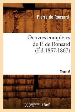Oeuvres Compl??es de P. de Ronsard. Tome 6 (??.1857-1867)