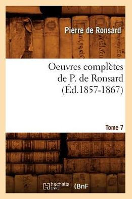 Oeuvres Compl??es de P. de Ronsard. Tome 7 (??.1857-1867)