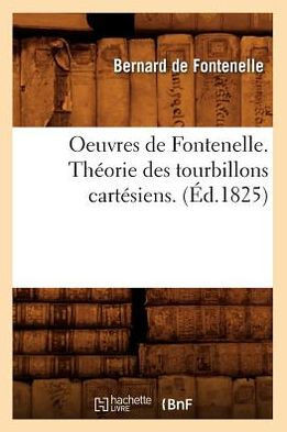Oeuvres de Fontenelle. Th??rie Des Tourbillons Cart??iens. (??.1825)