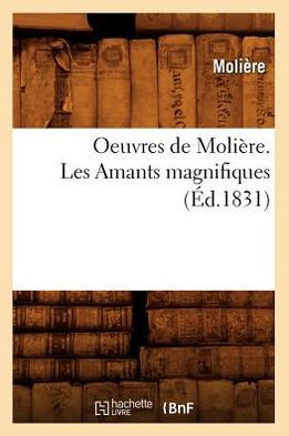 Oeuvres de Moli??e. Les Amants Magnifiques (??.1831)