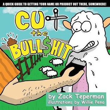 Cut The Bull$hit: A Quick Guide To Getting Your Name Or Product Out There, Somewhere!