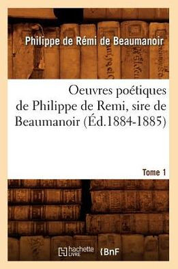 Oeuvres Po??iques de Philippe de Remi, Sire de Beaumanoir. Tome 1 (??.1884-1885)