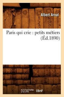 Paris Qui Crie: Petits M??iers (??.1890)