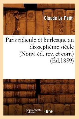 Paris Ridicule Et Burlesque Au Dix-Septi??e Si??le (Nouv. ??. Rev. Et Corr.) (??.1859)