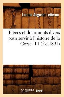 Pi??es et documents divers pour servir ??l'histoire de la Corse. T1 (??.1891)