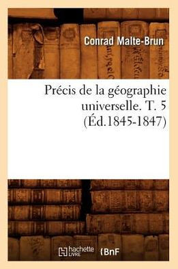 Pr??is de la G??graphie Universelle. T. 5 (??.1845-1847)