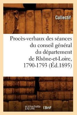 Proc??-Verbaux Des S??nces Du Conseil G????al Du D??artement de Rh??e-Et-Loire, 1790-1793 (??.1895)